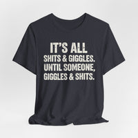 Load image into Gallery viewer, It's All Shits &amp; Giggles Until Someone Giggles &amp; Shits Funny Tee