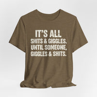 Load image into Gallery viewer, It's All Shits &amp; Giggles Until Someone Giggles &amp; Shits Funny Tee