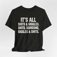 Load image into Gallery viewer, It's All Shits &amp; Giggles Until Someone Giggles &amp; Shits Funny Tee