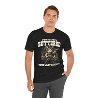 Load image into Gallery viewer, You've Just Buttered Your Last Biscuit T-Shirt