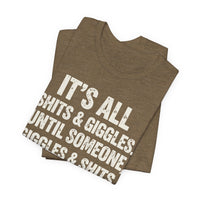 Load image into Gallery viewer, It's All Shits &amp; Giggles Until Someone Giggles &amp; Shits Funny Tee