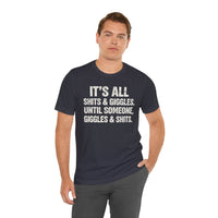 Load image into Gallery viewer, It's All Shits &amp; Giggles Until Someone Giggles &amp; Shits Funny Tee
