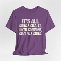 Load image into Gallery viewer, It's All Shits &amp; Giggles Until Someone Giggles &amp; Shits Funny Tee