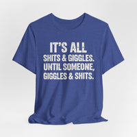 Load image into Gallery viewer, It's All Shits &amp; Giggles Until Someone Giggles &amp; Shits Funny Tee