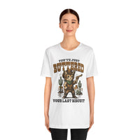 Load image into Gallery viewer, You've Just Buttered Your Last Biscuit T-Shirt