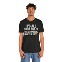 Load image into Gallery viewer, It's All Shits &amp; Giggles Until Someone Giggles &amp; Shits Funny Tee