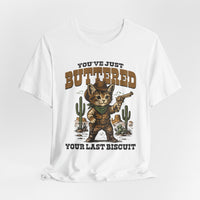 Load image into Gallery viewer, You've Just Buttered Your Last Biscuit T-Shirt